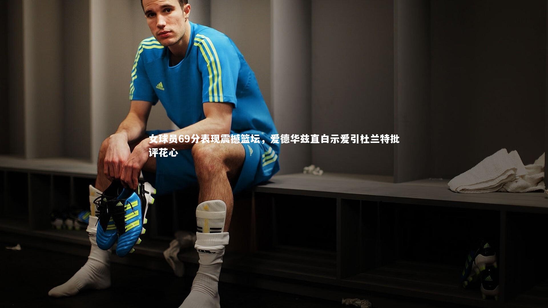 女球员69分表现震撼篮坛,爱德华兹直白示爱引杜兰特批评花心