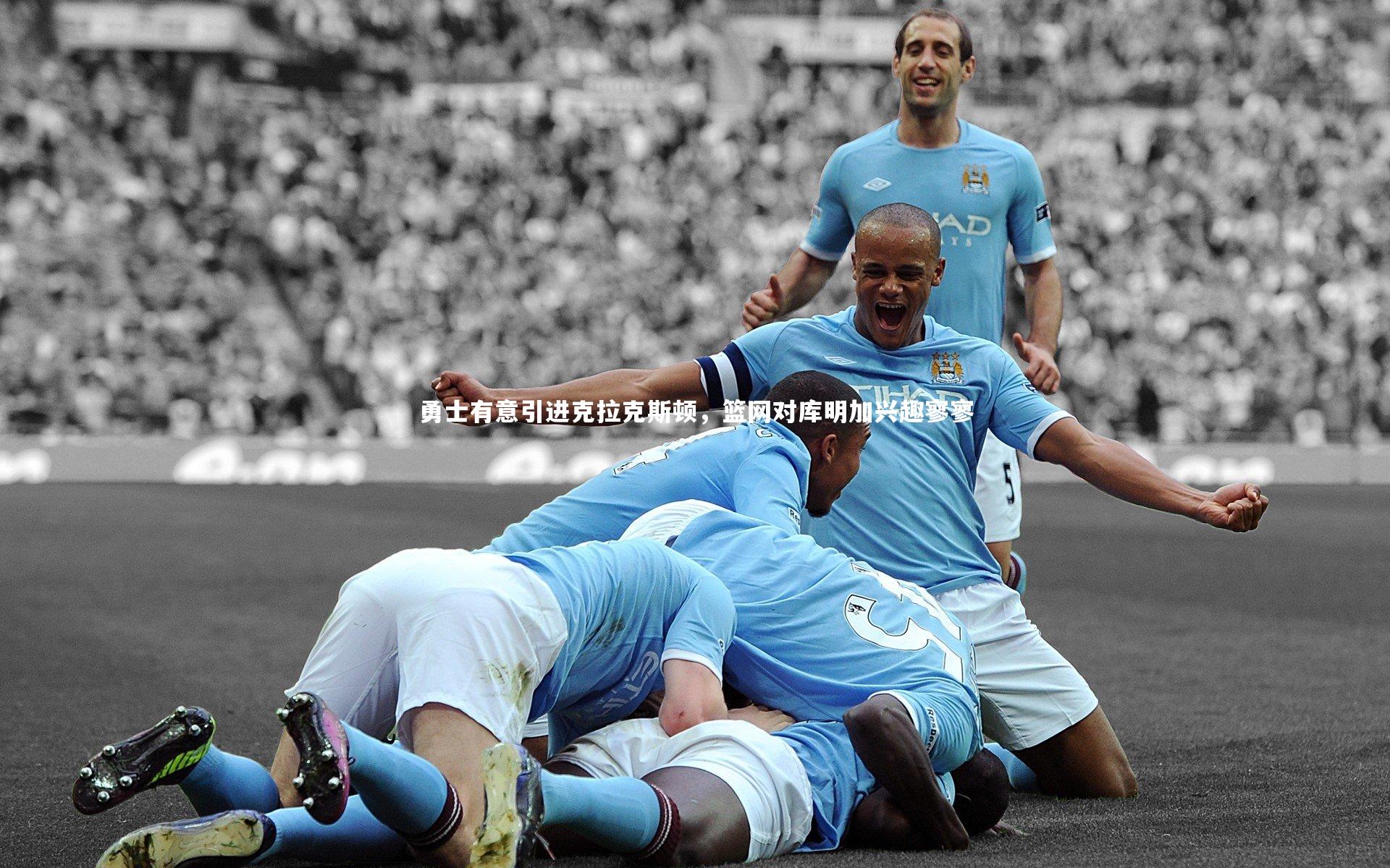 【开云官网入口】勇士有意引进克拉克斯顿，篮网对库明加兴趣寥寥