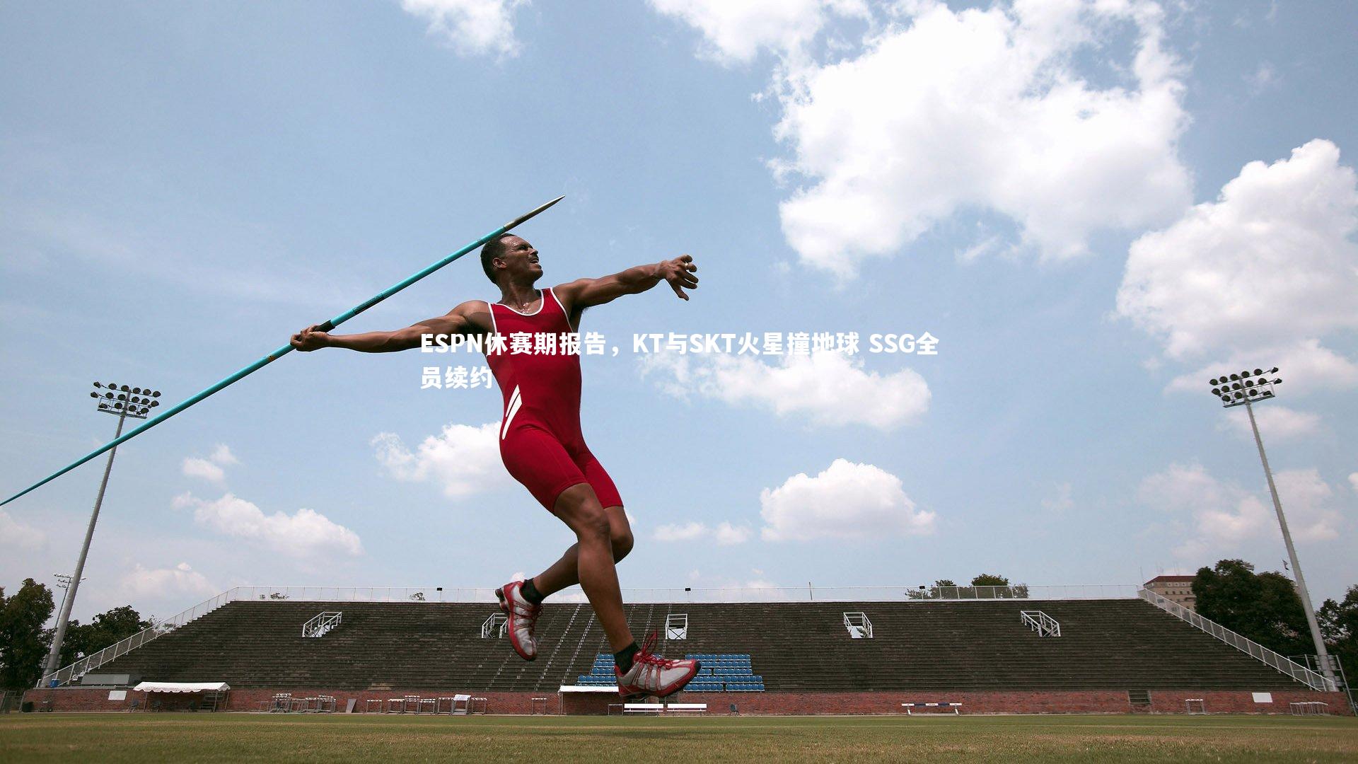 开云官网登录入口|ESPN休赛期报告，KT与SKT火星撞地球 SSG全员续约